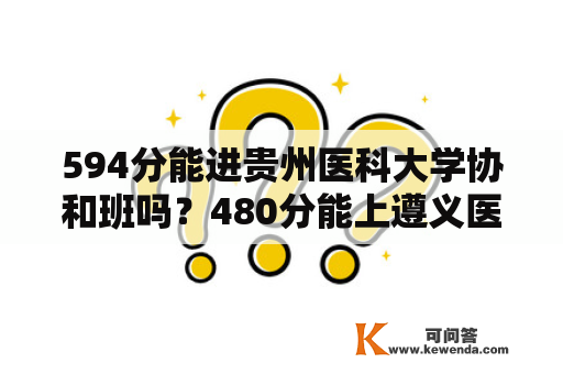 594分能进贵州医科大学协和班吗？480分能上遵义医科大学吗？