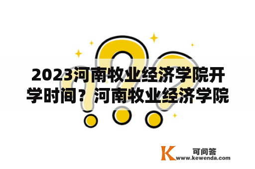 2023河南牧业经济学院开学时间？河南牧业经济学院对外开放吗？