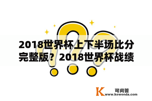 2018世界杯上下半场比分完整版？2018世界杯战绩全记录？