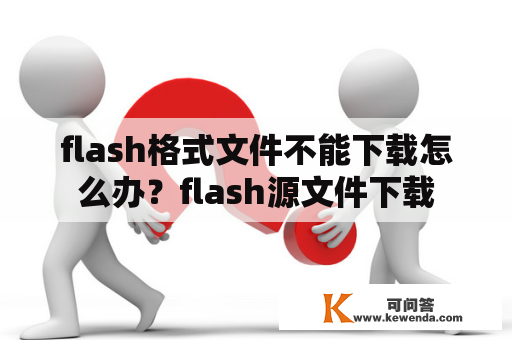 flash格式文件不能下载怎么办？flash源文件下载