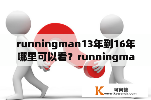 runningman13年到16年哪里可以看？runningman怎么看不了？