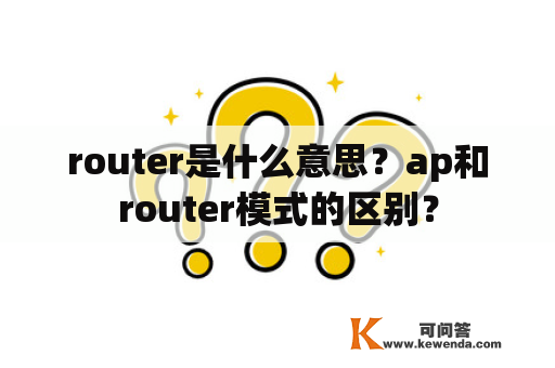 router是什么意思？ap和router模式的区别？
