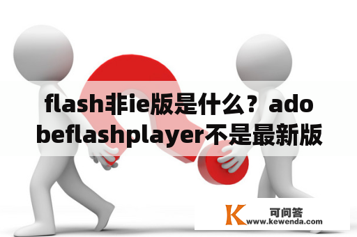 flash非ie版是什么？adobeflashplayer不是最新版本
