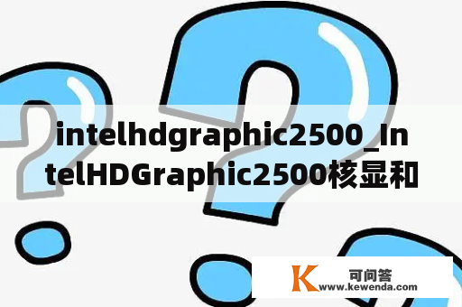 intelhdgraphic2500_IntelHDGraphic2500核显和4000