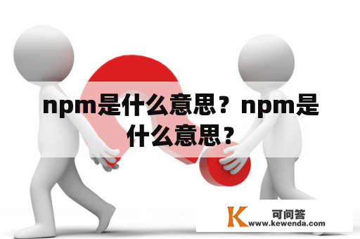 npm是什么意思？npm是什么意思？