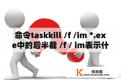 命令taskkill /f /im *.exe中的后半截 /f / im表示什么意思啊？凤凰模拟器无头模式怎么关闭？