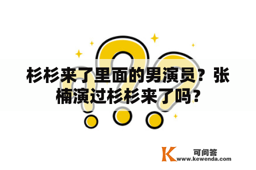 杉杉来了里面的男演员？张楠演过杉杉来了吗？