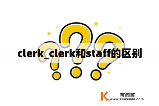 clerk_clerk和staff的区别