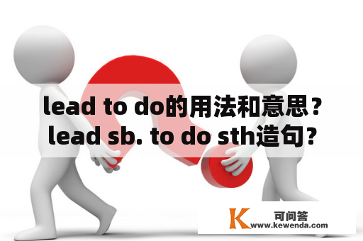 lead to do的用法和意思？lead sb. to do sth造句？