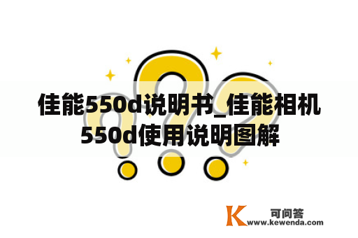 佳能550d说明书_佳能相机550d使用说明图解