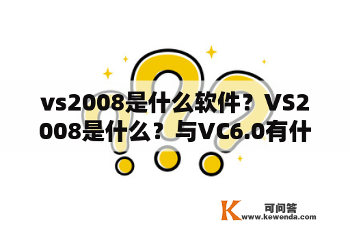 vs2008是什么软件？VS2008是什么？与VC6.0有什么区别？