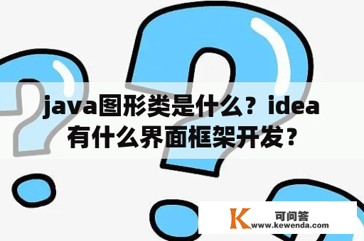 java图形类是什么？idea有什么界面框架开发？