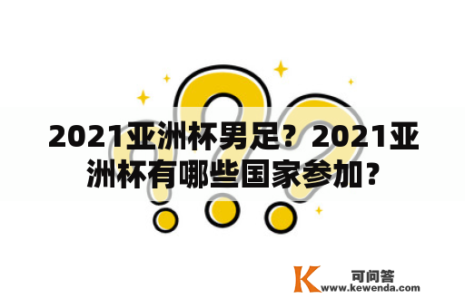 2021亚洲杯男足？2021亚洲杯有哪些国家参加？