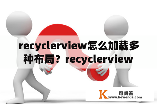 recyclerview怎么加载多种布局？recyclerview