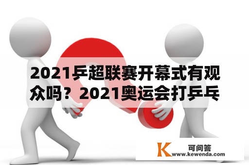 2021乒超联赛开幕式有观众吗？2021奥运会打乒乓球观后感？