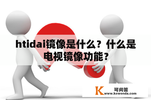 htidai镜像是什么？什么是电视镜像功能？