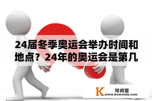 24届冬季奥运会举办时间和地点？24年的奥运会是第几届？