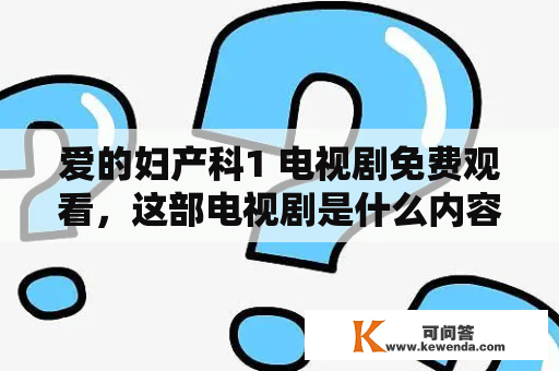 爱的妇产科1 电视剧免费观看，这部电视剧是什么内容？为什么它备受关注？