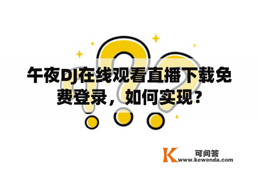 午夜DJ在线观看直播下载免费登录，如何实现？