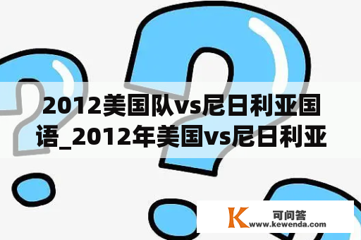 2012美国队vs尼日利亚国语_2012年美国vs尼日利亚国语解说