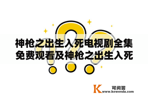 神枪之出生入死电视剧全集免费观看及神枪之出生入死电视剧全集免费观看原版