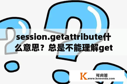 session.getattribute什么意思？总是不能理解getAttribute()和setAttribute()的意思和用法，求解啊？