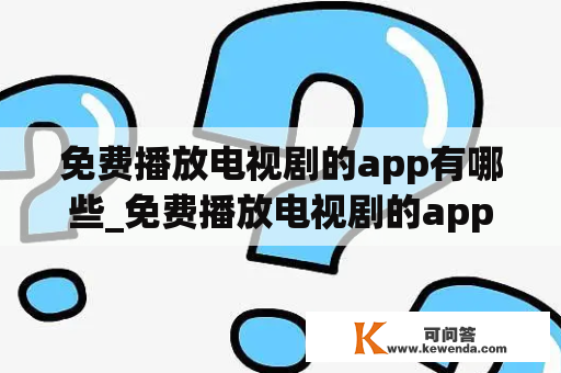 免费播放电视剧的app有哪些_免费播放电视剧的app有哪些名称