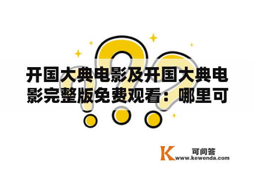 开国大典电影及开国大典电影完整版免费观看：哪里可以免费观看开国大典电影完整版？