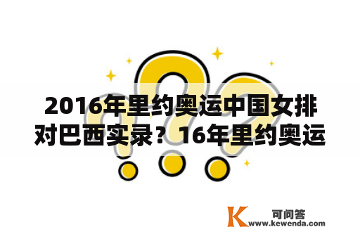 2016年里约奥运中国女排对巴西实录？16年里约奥运会上中国女排在什么角色以什么总分击败东道主巴西？