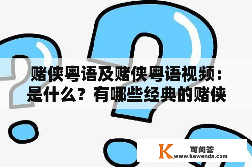 赌侠粤语及赌侠粤语视频：是什么？有哪些经典的赌侠粤语电影？如何欣赏赌侠粤语视频？