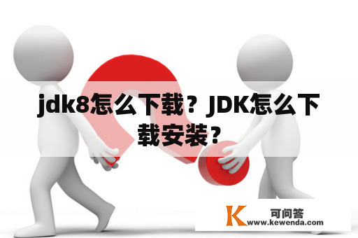 jdk8怎么下载？JDK怎么下载安装？