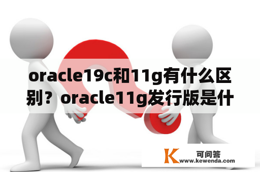 oracle19c和11g有什么区别？oracle11g发行版是什么版本？