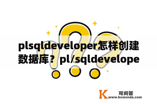 plsqldeveloper怎样创建数据库？pl/sqldeveloper连接不上数据库？
