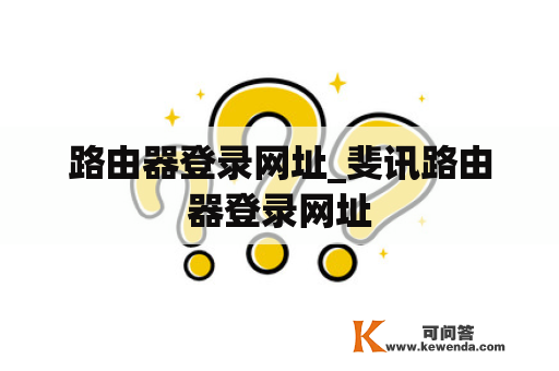 路由器登录网址_斐讯路由器登录网址