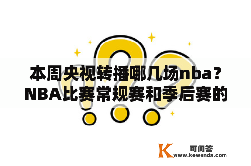 本周央视转播哪几场nba？NBA比赛常规赛和季后赛的时间具体是？