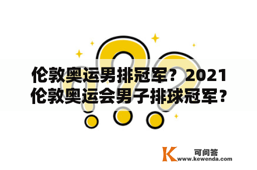 伦敦奥运男排冠军？2021伦敦奥运会男子排球冠军？