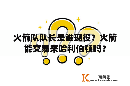 火箭队队长是谁现役？火箭能交易来哈利伯顿吗？