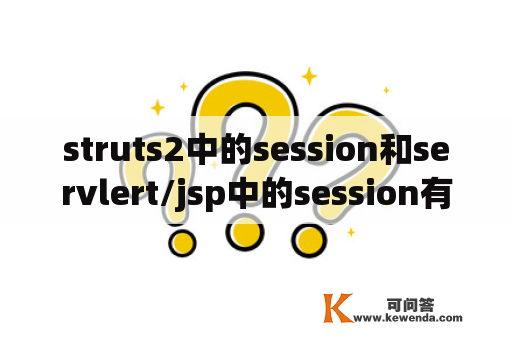 struts2中的session和servlert/jsp中的session有什么区别？如何清除jsp页面缓存、cookie、session？