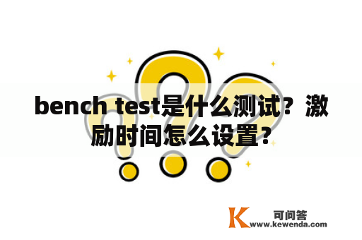 bench test是什么测试？激励时间怎么设置？