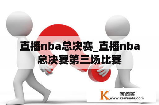 直播nba总决赛_直播nba总决赛第三场比赛