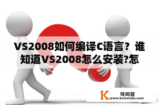 VS2008如何编译C语言？谁知道VS2008怎么安装?怎么设置编译器目录？
