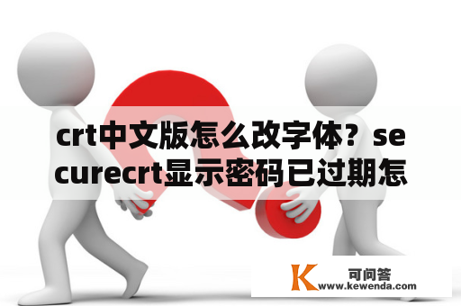 crt中文版怎么改字体？securecrt显示密码已过期怎么办？