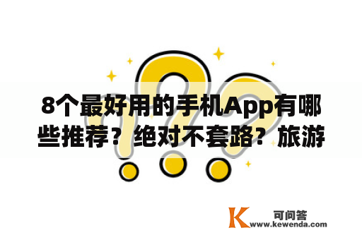 8个最好用的手机App有哪些推荐？绝对不套路？旅游景点app推荐