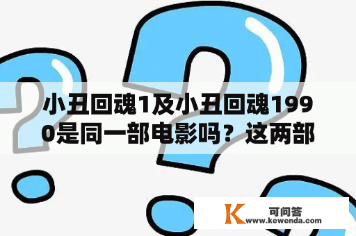 小丑回魂1及小丑回魂1990是同一部电影吗？这两部电影有什么不同之处？（1000字）