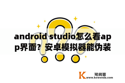 android studio怎么看app界面？安卓模拟器能伪装真实手机吗？