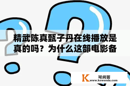 精武陈真甄子丹在线播放是真的吗？为什么这部电影备受关注？