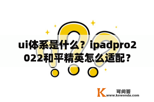 ui体系是什么？ipadpro2022和平精英怎么适配？