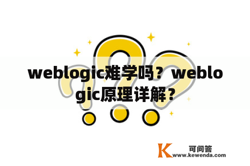 weblogic难学吗？weblogic原理详解？