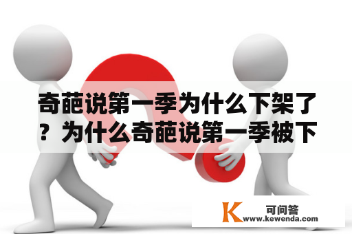 奇葩说第一季为什么下架了？为什么奇葩说第一季被下架了？为何奇葩说第一季不再可观看？为什么奇葩说第一季被撤下？