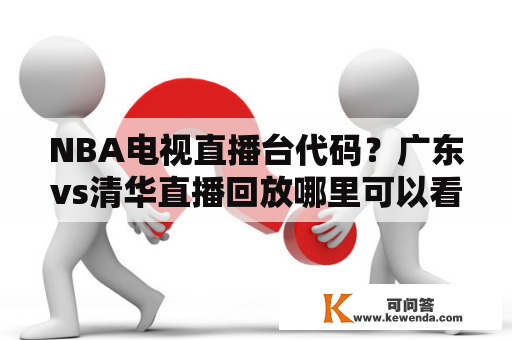 NBA电视直播台代码？广东vs清华直播回放哪里可以看？